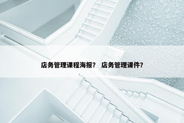 店务管理课程海报？ 店务管理课件？