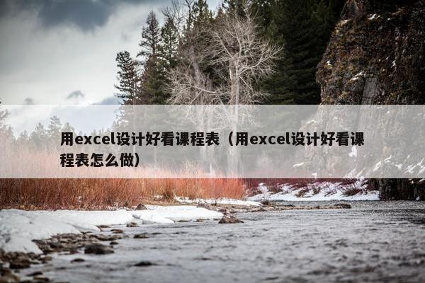 用excel设计好看课程表（用excel设计好看课程表怎么做）