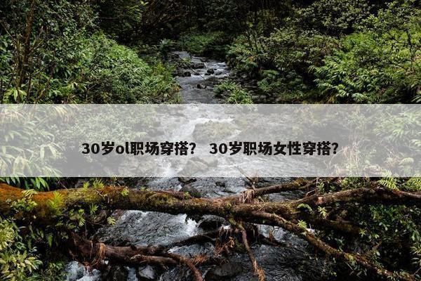 30岁ol职场穿搭？ 30岁职场女性穿搭？