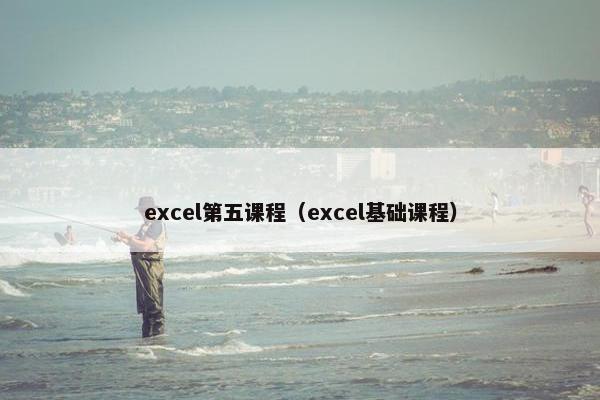 excel第五课程（excel基础课程）