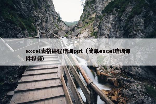 excel表格课程培训ppt（简单excel培训课件视频）