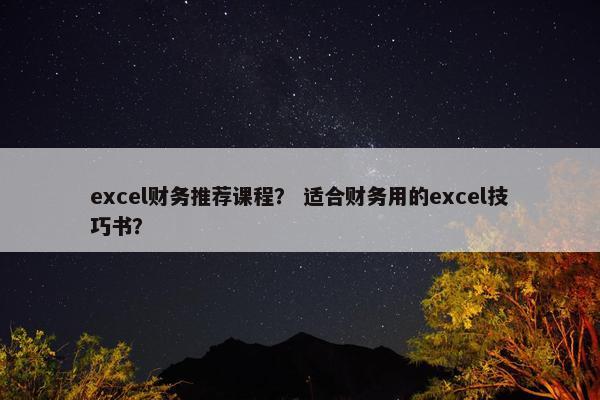 excel财务推荐课程？ 适合财务用的excel技巧书？