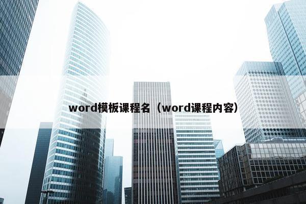 word模板课程名（word课程内容）