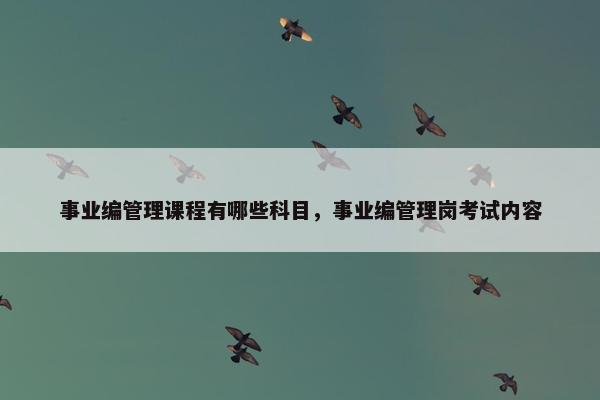 事业编管理课程有哪些科目，事业编管理岗考试内容