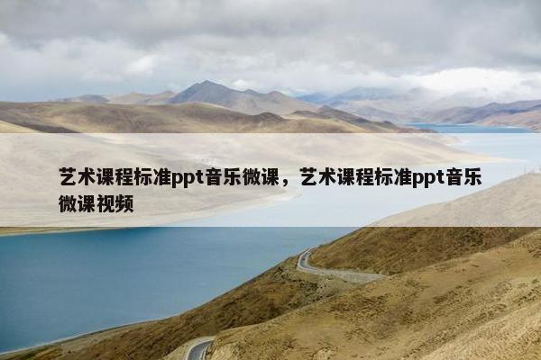 艺术课程标准ppt音乐微课，艺术课程标准ppt音乐微课视频