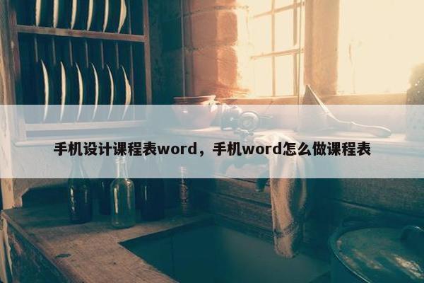 手机设计课程表word，手机word怎么做课程表