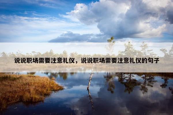 说说职场需要注意礼仪，说说职场需要注意礼仪的句子