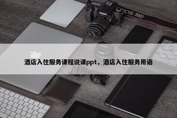 酒店入住服务课程说课ppt，酒店入住服务用语