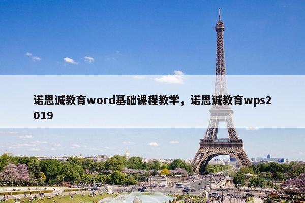 诺思诚教育word基础课程教学，诺思诚教育wps2019