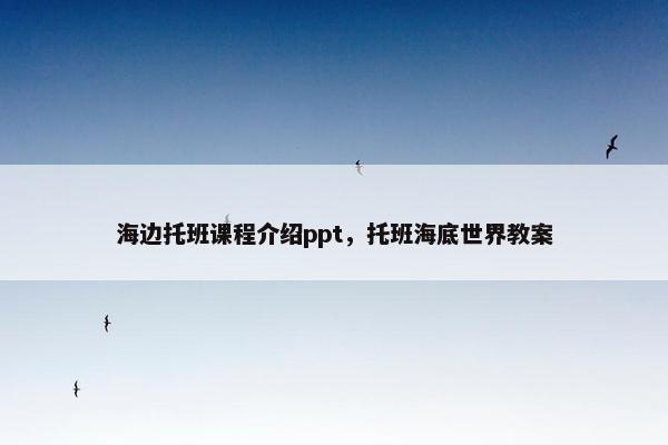 海边托班课程介绍ppt，托班海底世界教案