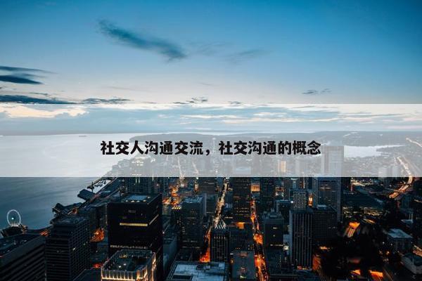 社交人沟通交流，社交沟通的概念