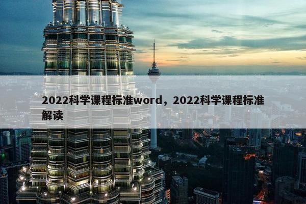 2022科学课程标准word，2022科学课程标准解读