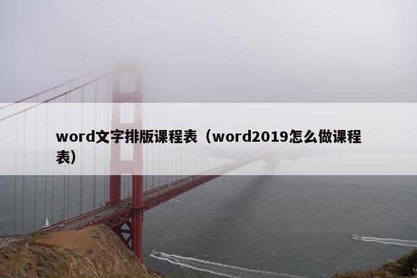 word文字排版课程表（word2019怎么做课程表）