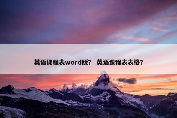 英语课程表word版？ 英语课程表表格？