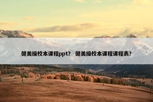健美操校本课程ppt？ 健美操校本课程课程表？