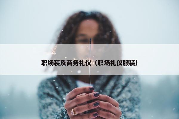 职场装及商务礼仪（职场礼仪服装）