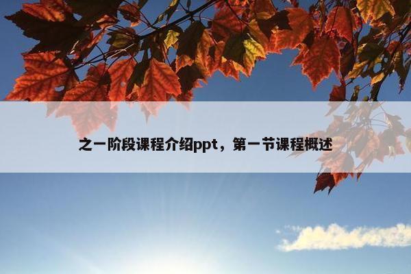 之一阶段课程介绍ppt，第一节课程概述