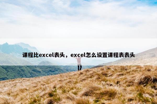 课程比excel表头，excel怎么设置课程表表头