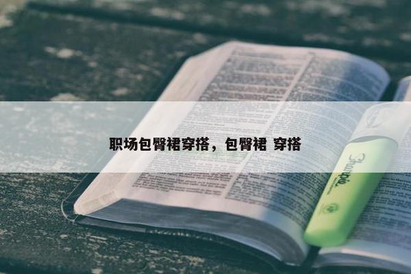 职场包臀裙穿搭，包臀裙 穿搭