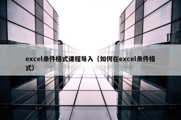 excel条件格式课程导入（如何在excel条件格式）