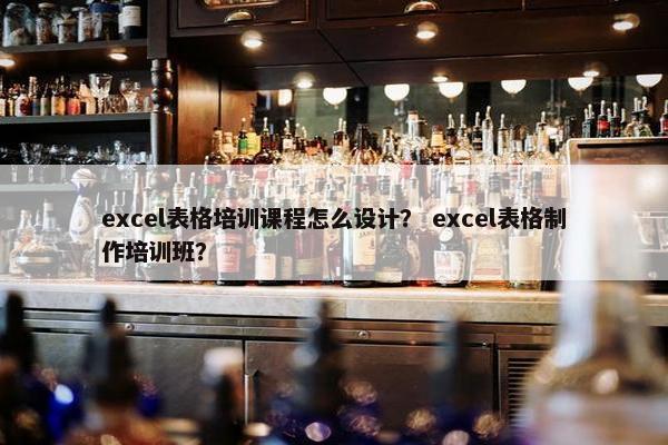 excel表格培训课程怎么设计？ excel表格制作培训班？