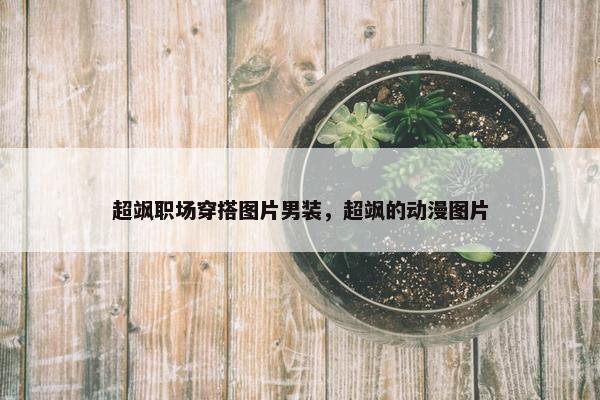 超飒职场穿搭图片男装，超飒的动漫图片