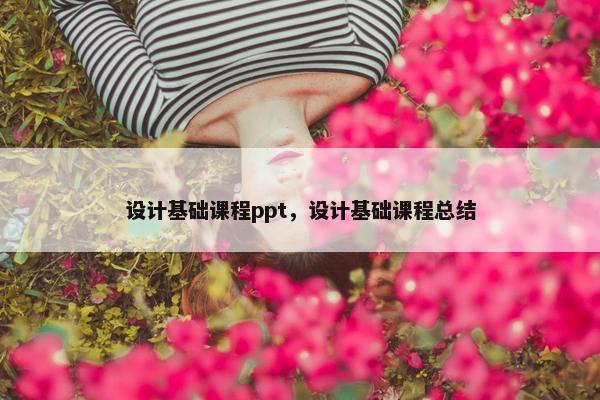 设计基础课程ppt，设计基础课程总结