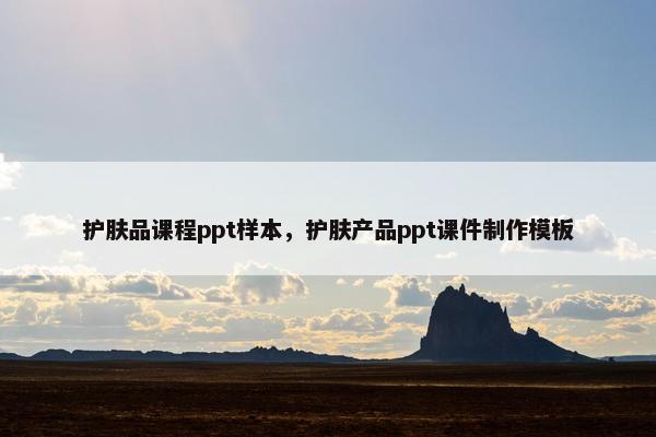 护肤品课程ppt样本，护肤产品ppt课件制作模板