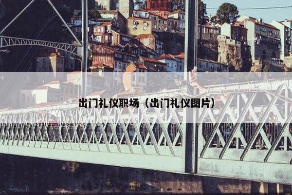出门礼仪职场（出门礼仪图片）