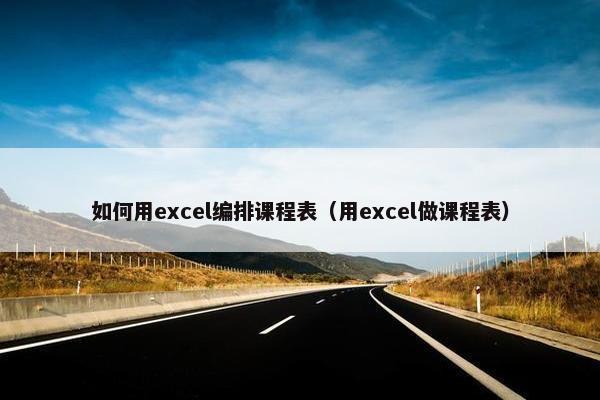 如何用excel编排课程表（用excel做课程表）