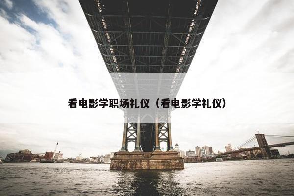 看电影学职场礼仪（看电影学礼仪）