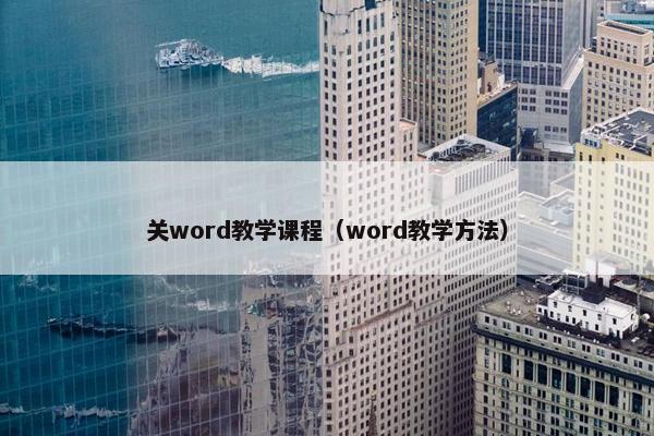 关word教学课程（word教学方法）