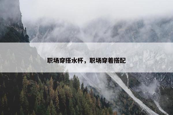 职场穿搭水杯，职场穿着搭配