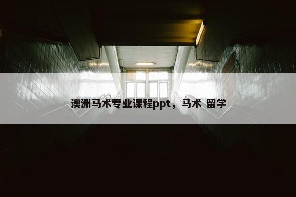 澳洲马术专业课程ppt，马术 留学