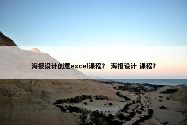 海报设计创意excel课程？ 海报设计 课程？