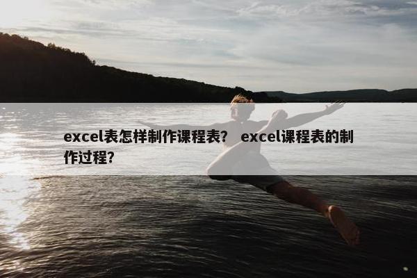 excel表怎样制作课程表？ excel课程表的制作过程？