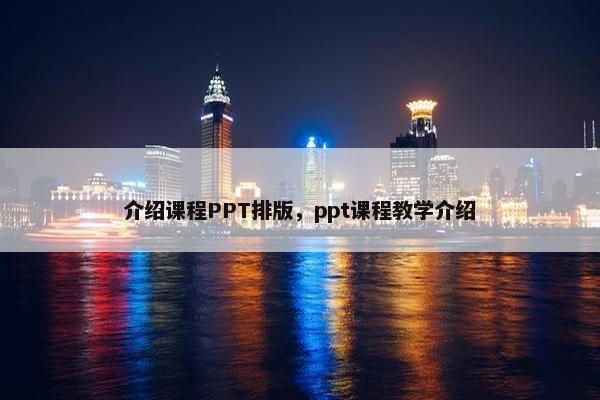 介绍课程PPT排版，ppt课程教学介绍