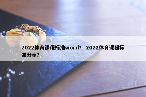 2022体育课程标准word？ 2022体育课程标准分享？