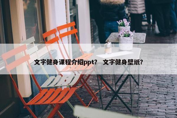 文字健身课程介绍ppt？ 文字健身壁纸？