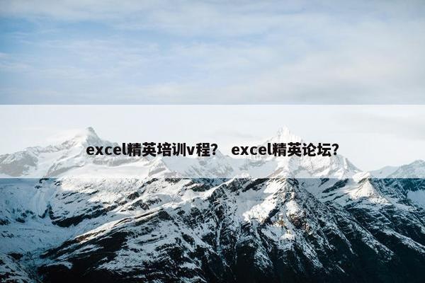 excel精英培训v程？ excel精英论坛？