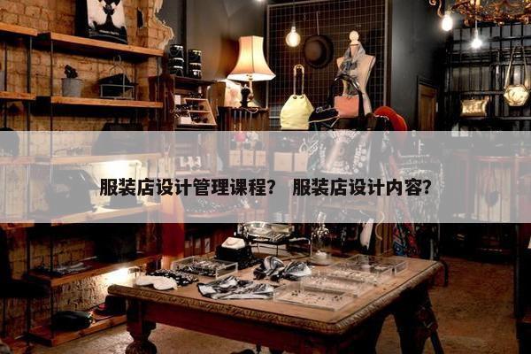 服装店设计管理课程？ 服装店设计内容？