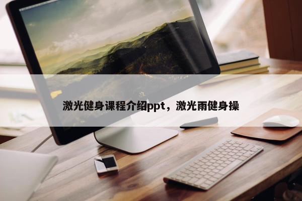 激光健身课程介绍ppt，激光雨健身操