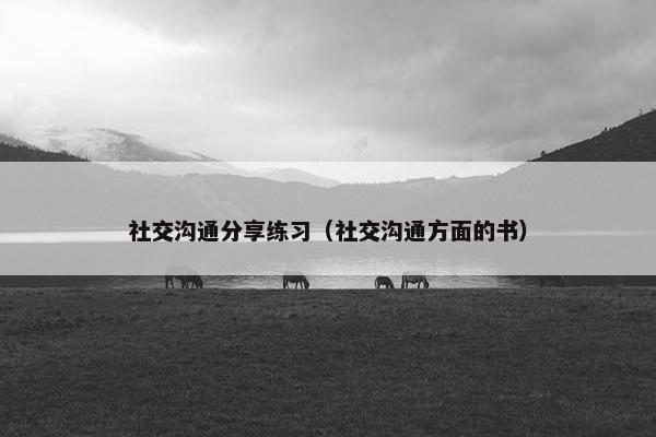 社交沟通分享练习（社交沟通方面的书）