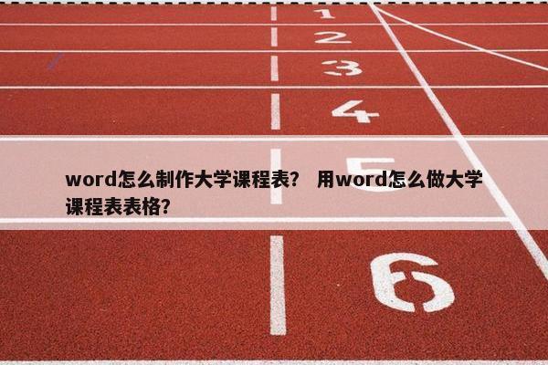 word怎么制作大学课程表？ 用word怎么做大学课程表表格？