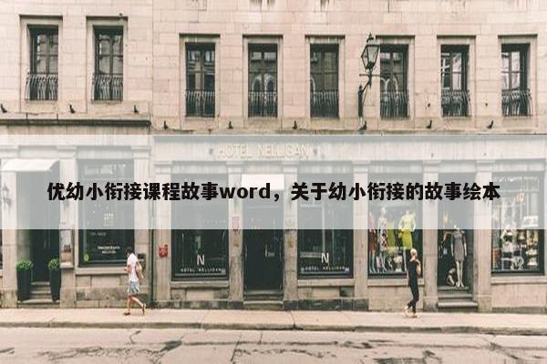优幼小衔接课程故事word，关于幼小衔接的故事绘本