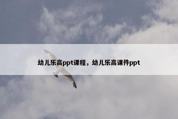 幼儿乐高ppt课程，幼儿乐高课件ppt