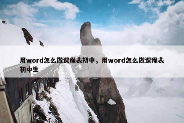 用word怎么做课程表初中，用word怎么做课程表初中生