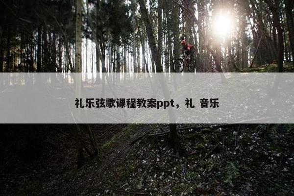 礼乐弦歌课程教案ppt，礼 音乐