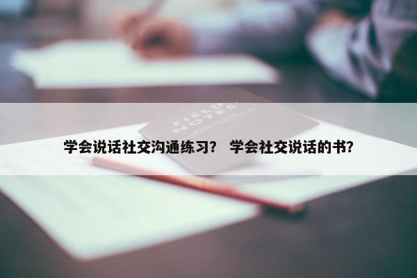 学会说话社交沟通练习？ 学会社交说话的书？