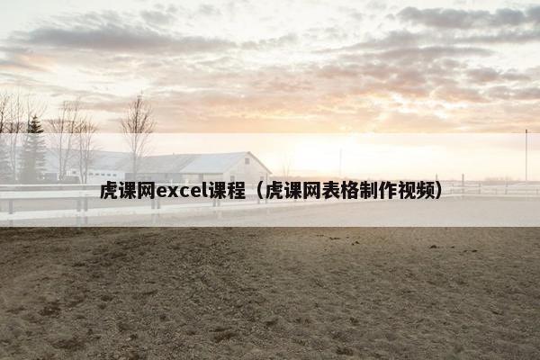 虎课网excel课程（虎课网表格制作视频）